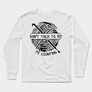 Don't Talk Counting Crochet Crocheting Gift Long Sleeve T-Shirt